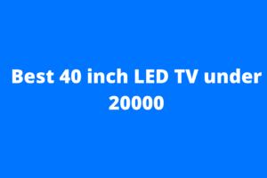 Best 40 inch LED TV under 20000