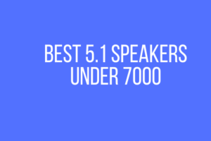Best 5.1 speakers under 7000
