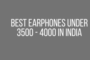 Best Earphones Under 3500 - 4000 In India