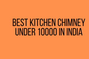 Best Kitchen Chimney Under 10000 in India