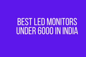 Best LED Monitors under 6000 in India