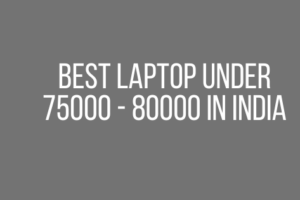 Best Laptop Under 75000 - 80000 In India