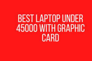Best Laptop under 45000 with Graphic Card