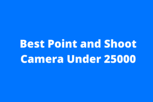 Best Point and Shoot Camera Under 25000
